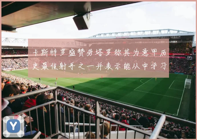 卡斯特罗盛赞劳塔罗称其为意甲历史最佳射手之一并表示能从中学习