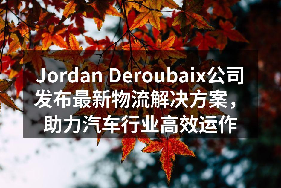 Jordan Deroubaix公司新的物流解决方案展示